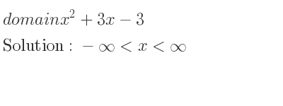 The domain of x^2+3x-3 is -infinity <x<infinity